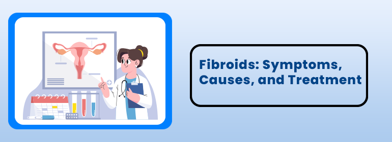 Fibroids Symptoms, Causes, and Treatment