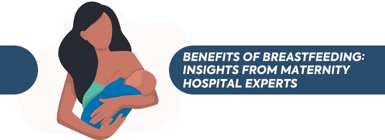 Benefits of Breastfeeding Insights from Maternity Hospital Experts