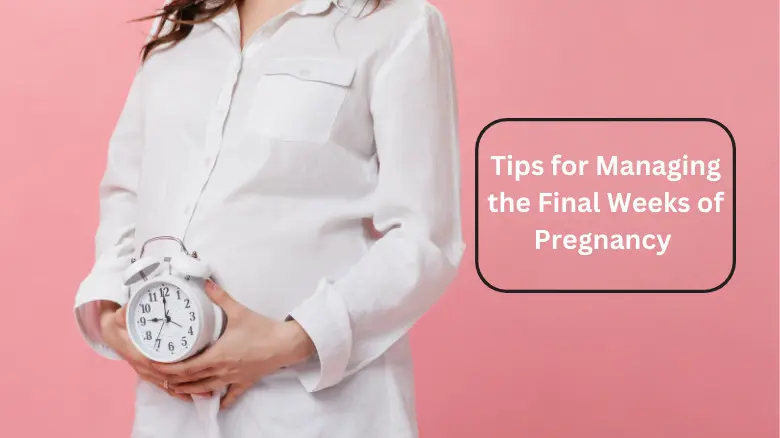 Tips for Managing the Final Weeks of Pregnancy