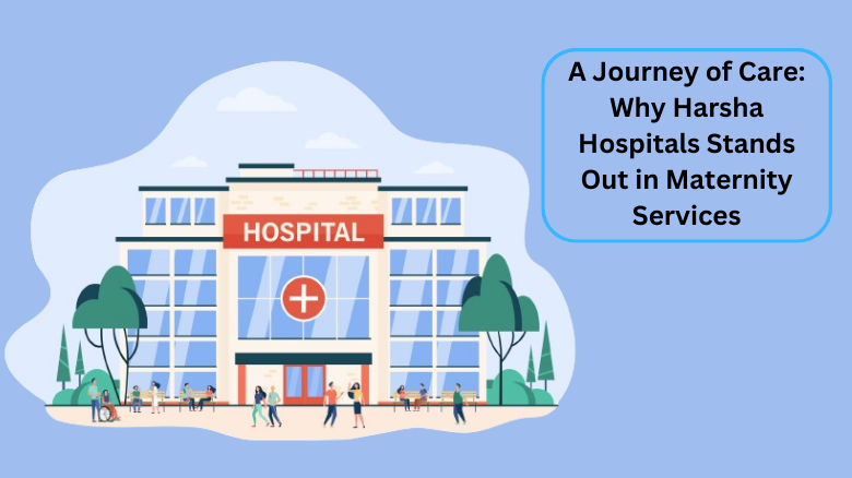 A Journey of Care_ Why Harsha Hospitals Stands Out in Maternity Services