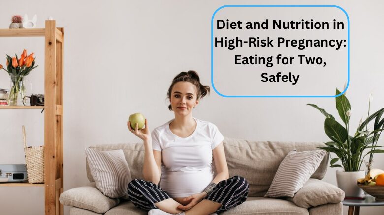 Diet and Nutrition in High-Risk Pregnancy_ Eating for Two, Safely