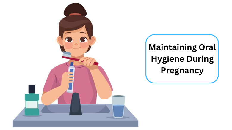 Maintaining Oral Hygiene During Pregnancy