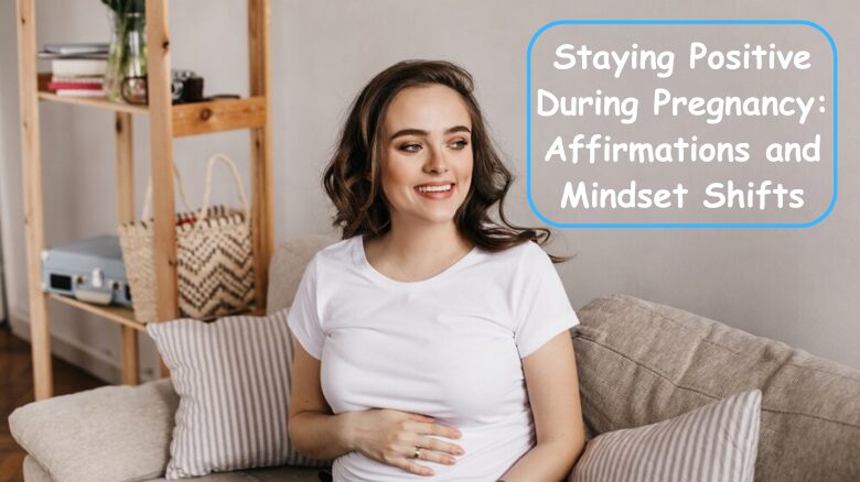 Staying Positive During Pregnancy_ Affirmations and Mindset Shifts