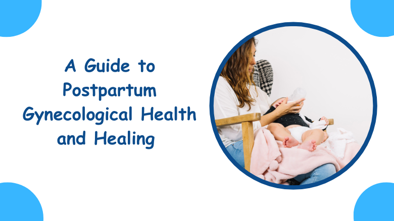 A Guide to Postpartum Gynecological Health and Healing