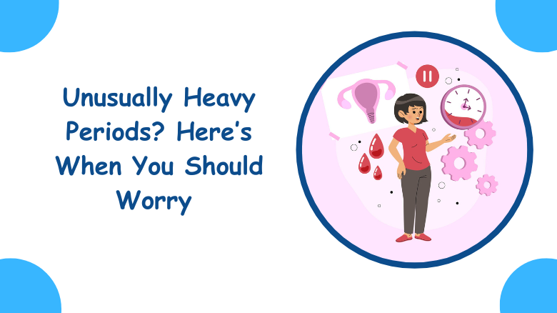 Unusually Heavy Periods_ Here’s When You Should Worry
