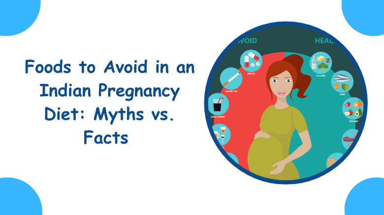 Foods to Avoid in an Indian Pregnancy Diet_ Myths vs. Facts