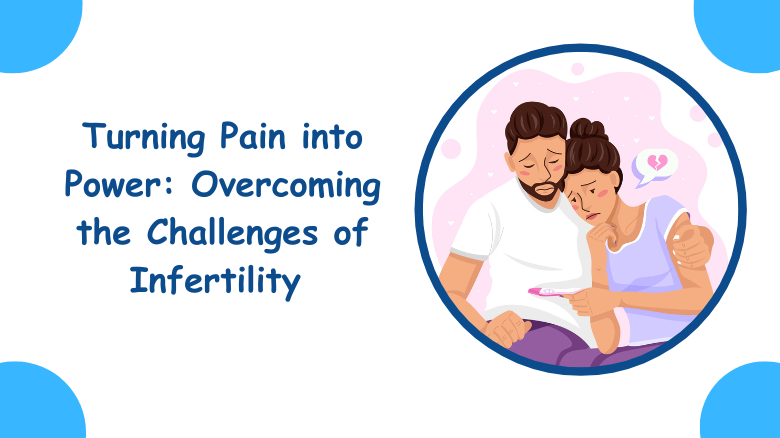 Turning Pain into Power_ Overcoming the Challenges of Infertility